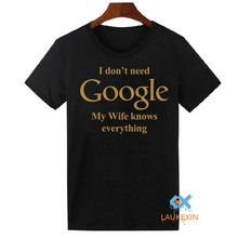 I Don’t Need Google My Wife Know Everything Funny Geek T Shirt Men Summer Style Harajuku Camisetas T-shirt Homme Tops Tee Shirts